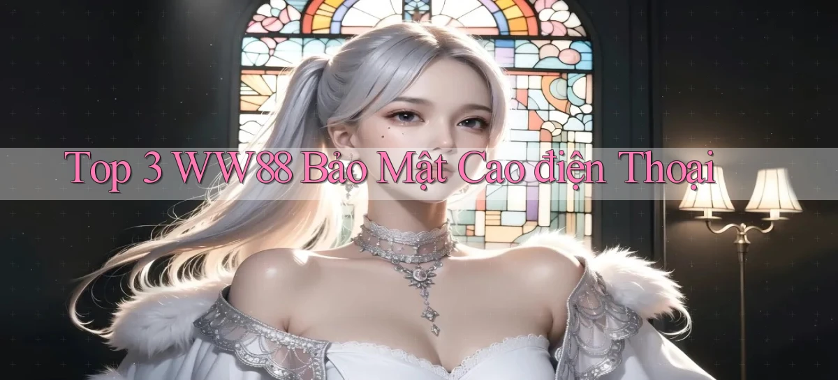 top 3 ww88 bảo mật cao điện thoại