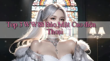 top 3 ww88 bảo mật cao điện thoại