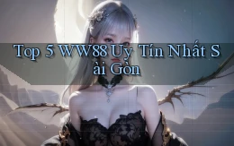 top 5 ww88 uy tín nhất Sài Gòn