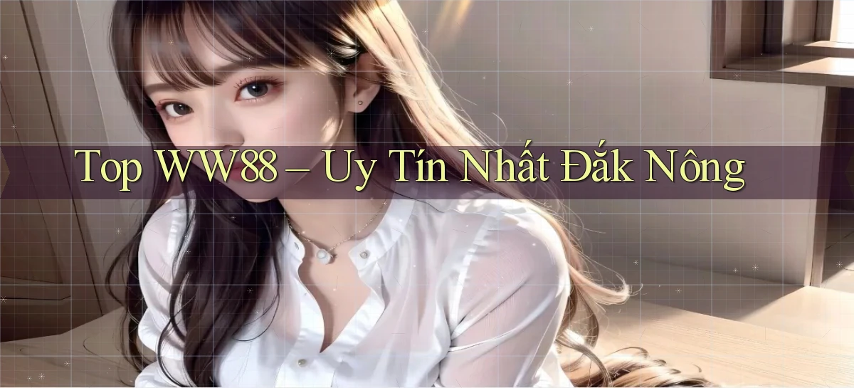 top ww88 uy tín nhất Đắk Nông