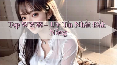 top ww88 uy tín nhất Đắk Nông