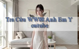 tra cứu ww88 anh em youtube