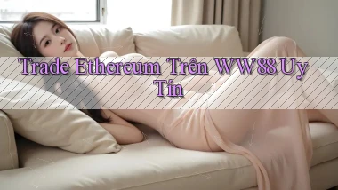 trade ethereum trên ww88 uy tín