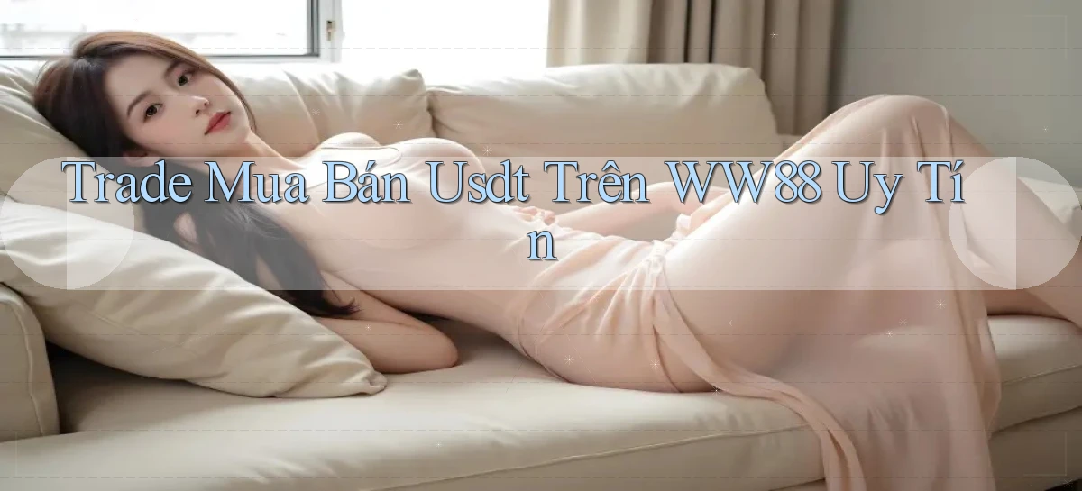 trade mua bán usdt trên ww88 uy tín