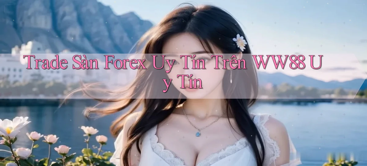 trade sàn forex uy tín trên ww88 uy tín