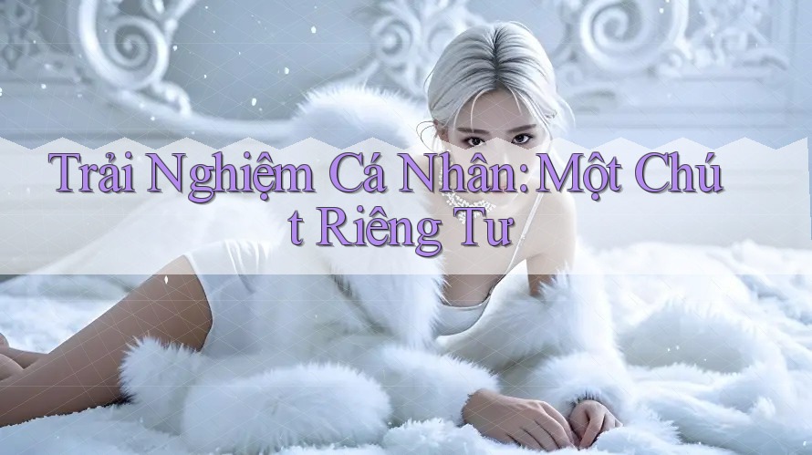 Trải Nghiệm Cá Nhân: Một Chút Riêng Tư