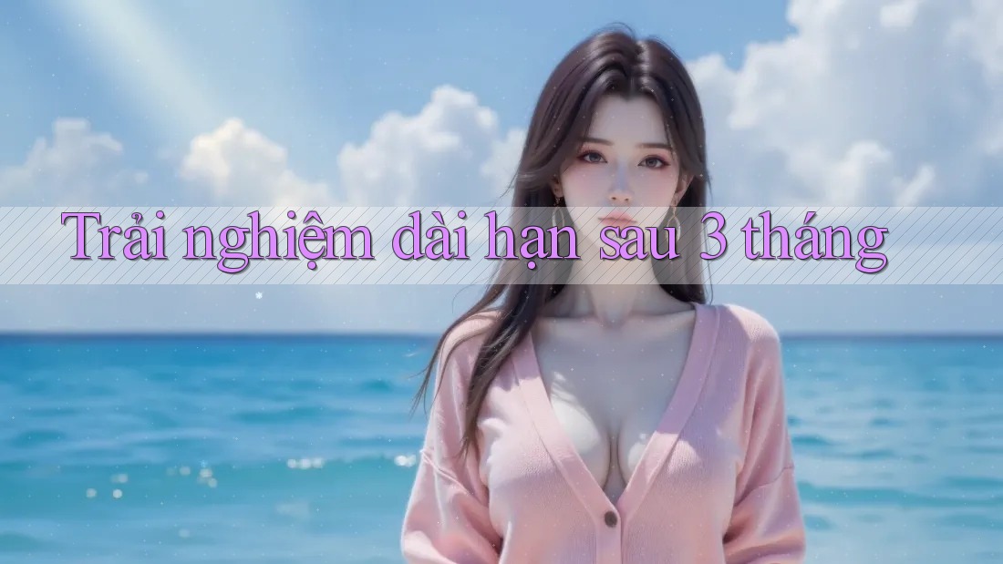 Trải nghiệm dài hạn sau 3 tháng