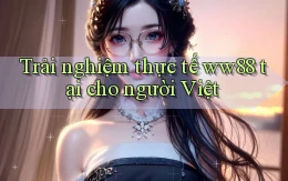 Trải nghiệm thực tế ww88 tại cho người Việt