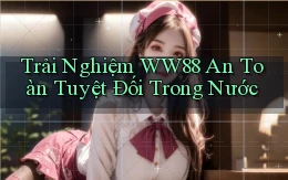 trải nghiệm ww88 an toàn tuyệt đối trong nước