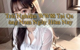 trải nghiệm ww88 tại Quảng Nam ngày hôm nay