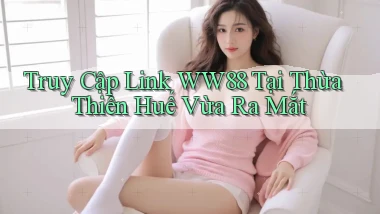 truy cập link ww88 tại Thừa Thiên Huế vừa ra mắt