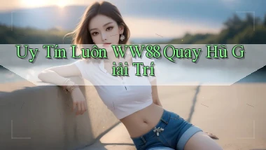 uy tín luôn ww88 quay hũ giải trí