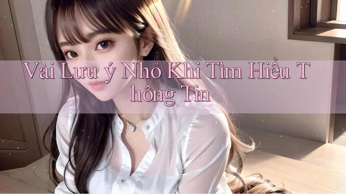 Vài Lưu Ý Nhỏ Khi Tìm Hiểu Thông Tin