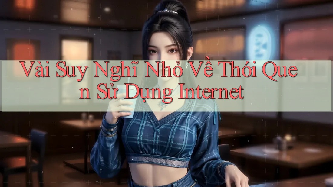 Vài Suy Nghĩ Nhỏ Về Thói Quen Sử Dụng Internet Vài Suy Nghĩ Nhỏ Về Thói Quen Sử Dụng Internet