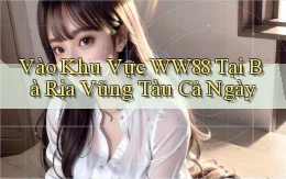 vào khu vực ww88 tại Bà Rịa   Vũng Tàu cả ngày