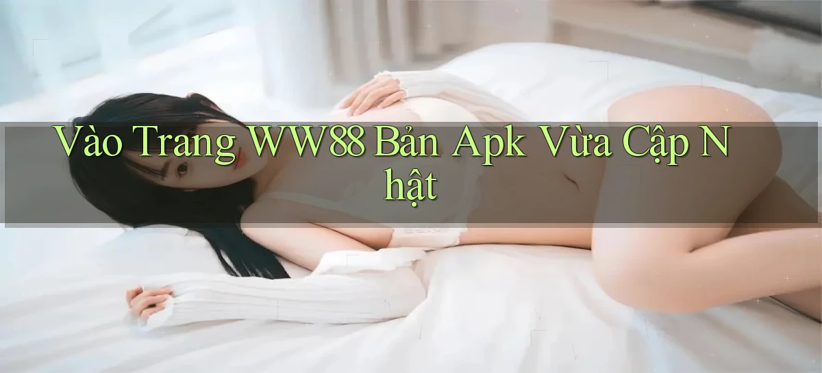 vào trang ww88 bản apk vừa cập nhật