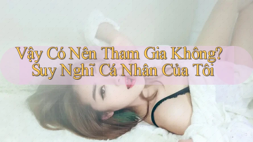 Vậy Có Nên Tham Gia Không? Suy Nghĩ Cá Nhân Của Tôi