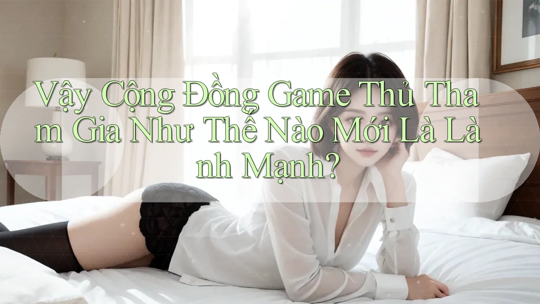 Vậy Cộng Đồng Game Thủ Tham Gia Như Thế Nào Mới Là Lành Mạnh? Vậy Cộng Đồng Game Thủ Tham Gia Như Thế Nào Mới Là Lành Mạnh?