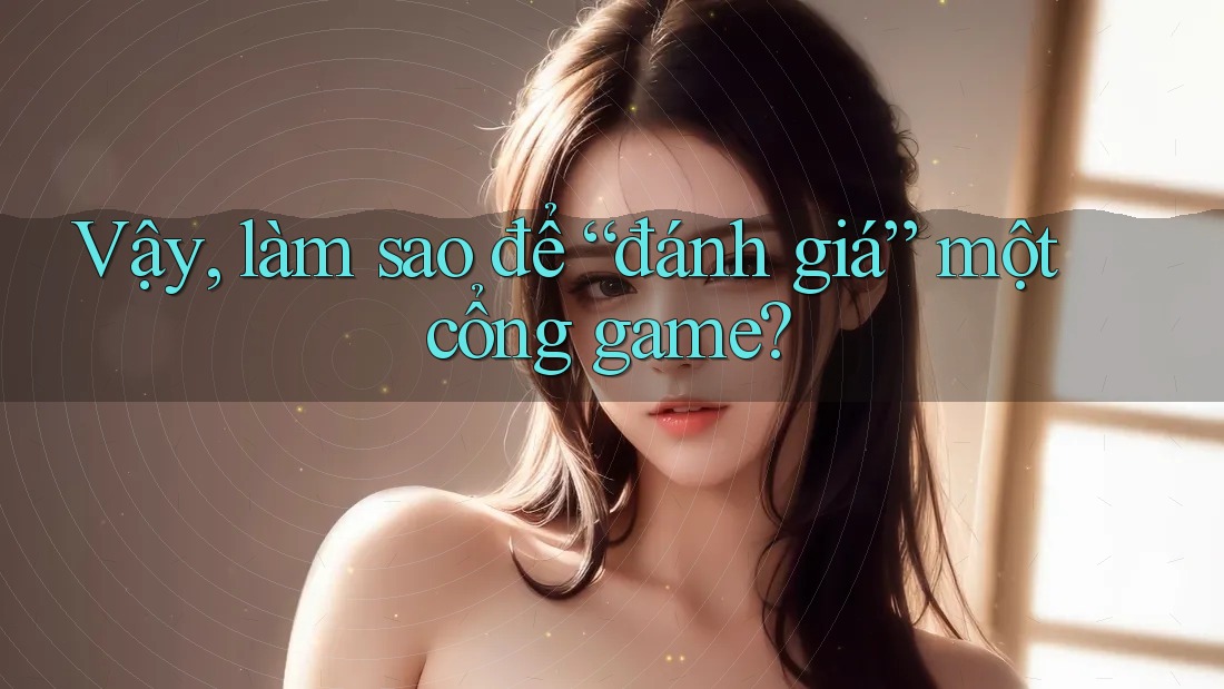 Vậy Làm Sao Để Đánh Giá Một Cổng Game?