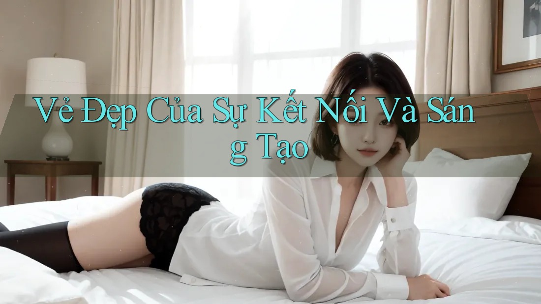 Vẻ Đẹp Của Sự Kết Nối và Sáng Tạo