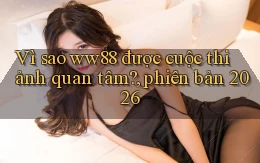 Vì sao ww88 được cuộc thi ảnh quan tâm, phiên bản 2026