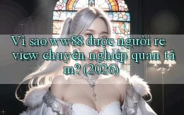 Vì sao ww88 được người review chuyên nghiệp quan tâm (2026)