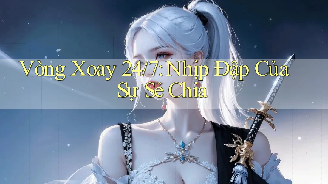 Vòng Xoay 24/7: Nhịp Đập Của Sự Sẻ Chia