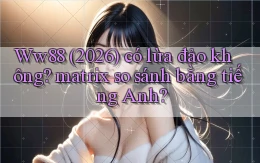 Ww88 (2026) có lừa đảo không matrix so sánh bằng tiếng Anh