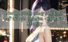 Ww88 (2026) đáng thử không để trải nghiệm   nhật ký 30 ngày