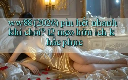ww88 (2026) pin hết nhanh khi chơi 12 mẹo hữu ích khắc phục