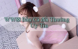 ww88 bắn cá đổi thưởng uy tín