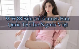 ww88  bắn cá games bản quốc tế cho người việt