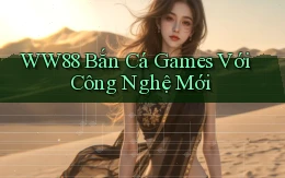 ww88  bắn cá games với công nghệ mới