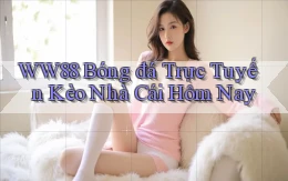 ww88 bóng đá trực tuyến kèo nhà cái hôm nay