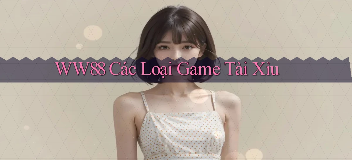 ww88 các loại game tài xỉu