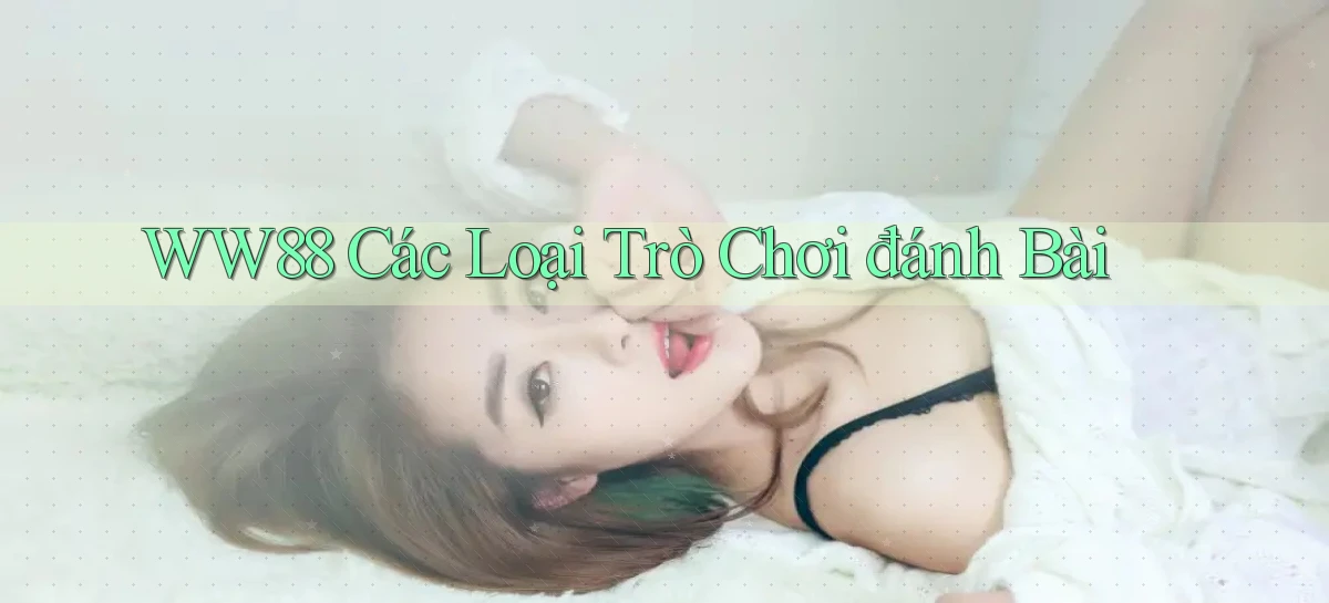 ww88 các loại trò chơi đánh bài