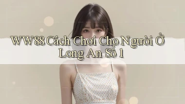 ww88 cách chơi cho người ở Long An số 1