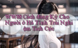 ww88 cách đăng ký cho người ở Hà Tĩnh trải nghiệm tích cực
