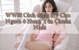 ww88 cách đăng ký cho người ở Hưng Yên chuẩn nhất