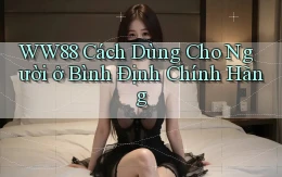 ww88 cách dùng cho người ở Bình Định chính hãng