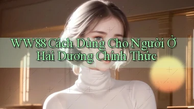 ww88 cách dùng cho người ở Hải Dương chính thức