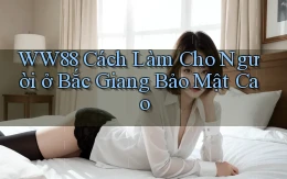 ww88 cách làm cho người ở Bắc Giang bảo mật cao