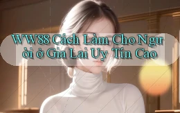 ww88 cách làm cho người ở Gia Lai uy tín cao