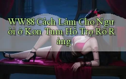 ww88 cách làm cho người ở Kon Tum hỗ trợ rõ ràng