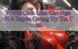 ww88 cách làm cho người ở Tuyên Quang uy tín cao