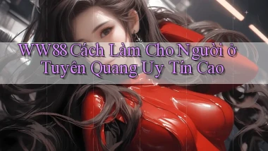 ww88 cách làm cho người ở Tuyên Quang uy tín cao