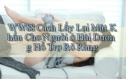 ww88 cách lấy lại mật khẩu cho người ở Hải Dương hỗ trợ rõ ràng