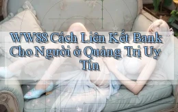 ww88 cách liên kết bank cho người ở Quảng Trị uy tín