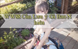 ww88 cần lưu ý gì bao nhiêu