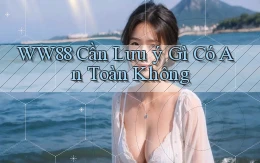 ww88 cần lưu ý gì có an toàn không